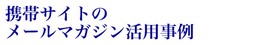 モバイルサイトのメールマガジン活用事例